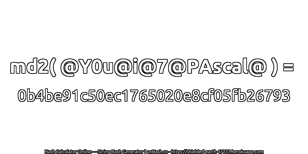 md2( @Y0u@i@7@PAscal@ ) = 0b4be91c50ec1765020e8cf05fb26793 | unHash.co