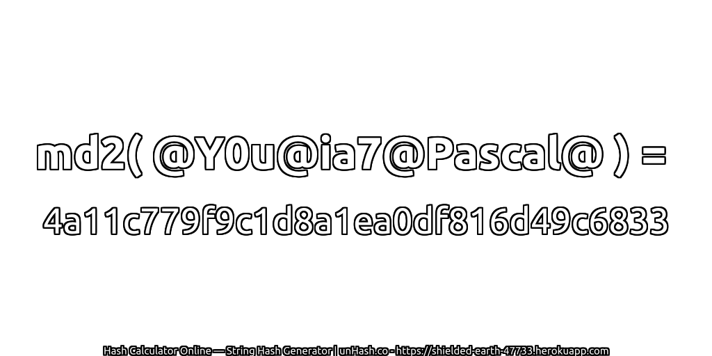 md2( @Y0u@ia7@Pascal@ ) = 4a11c779f9c1d8a1ea0df816d49c6833 | unHash.co