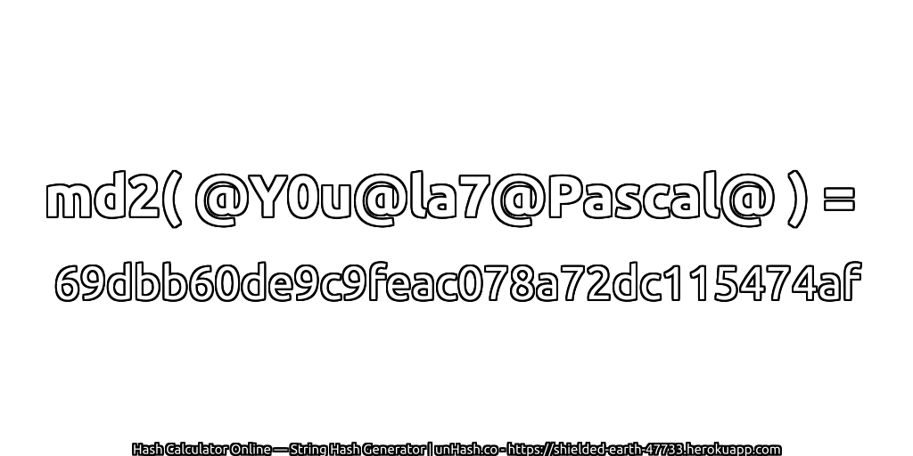 md2( @Y0u@la7@Pascal@ ) = 69dbb60de9c9feac078a72dc115474af | unHash.co