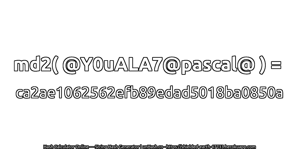 md2( @Y0uALA7@pascal@ ) = ca2ae1062562efb89edad5018ba0850a | unHash.co