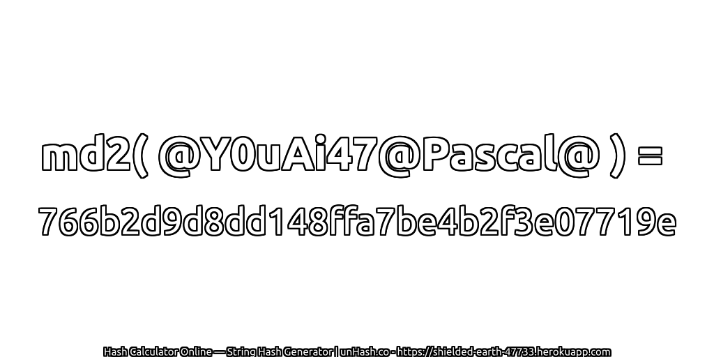 md2( @Y0uAi47@Pascal@ ) = 766b2d9d8dd148ffa7be4b2f3e07719e | unHash.co