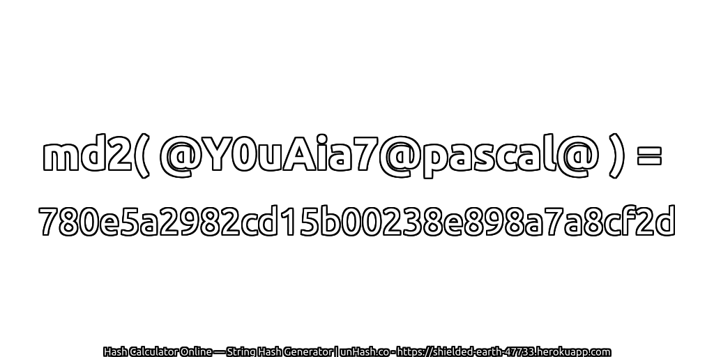 md2( @Y0uAia7@pascal@ ) = 780e5a2982cd15b00238e898a7a8cf2d | unHash.co