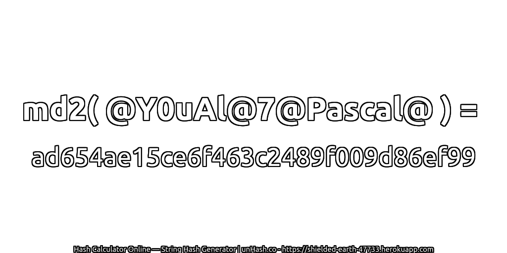 md2( @Y0uAl@7@Pascal@ ) = ad654ae15ce6f463c2489f009d86ef99 | unHash.co
