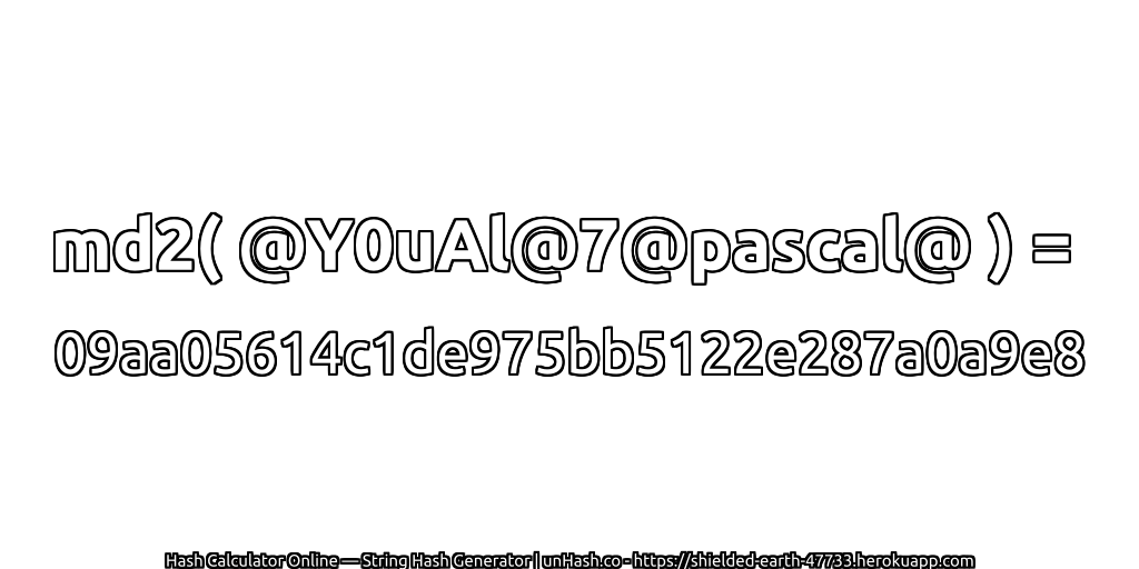 md2( @Y0uAl@7@pascal@ ) = 09aa05614c1de975bb5122e287a0a9e8 | unHash.co