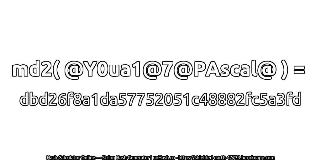 md2( @Y0ua1@7@PAscal@ ) = dbd26f8a1da57752051c48882fc5a3fd | unHash.co