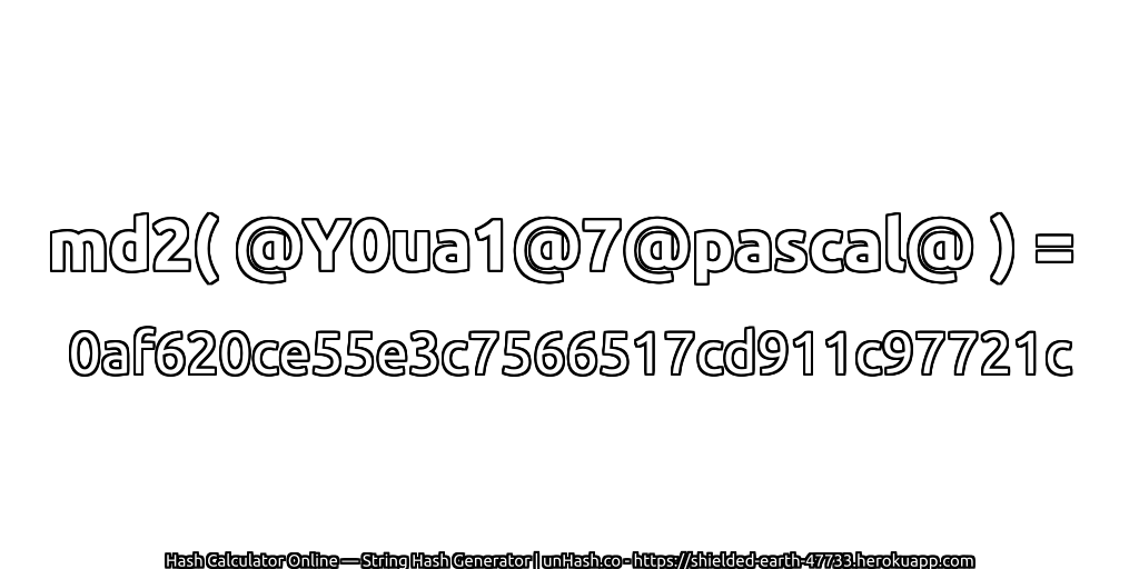 md2( @Y0ua1@7@pascal@ ) = 0af620ce55e3c7566517cd911c97721c | unHash.co
