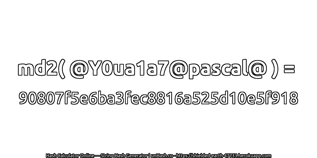 md2( @Y0ua1a7@pascal@ ) = 90807f5e6ba3fec8816a525d10e5f918 | unHash.co