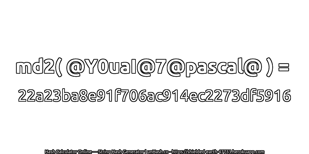 md2( @Y0uaI@7@pascal@ ) = 22a23ba8e91f706ac914ec2273df5916 | unHash.co