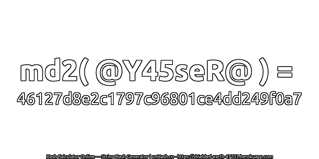 md2( @Y45seR@ ) = 46127d8e2c1797c96801ce4dd249f0a7 | unHash.co