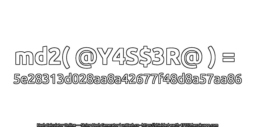 md2( @Y4S$3R@ ) = 5e28313d028aa8a42677f48d8a57aa86 | unHash.co