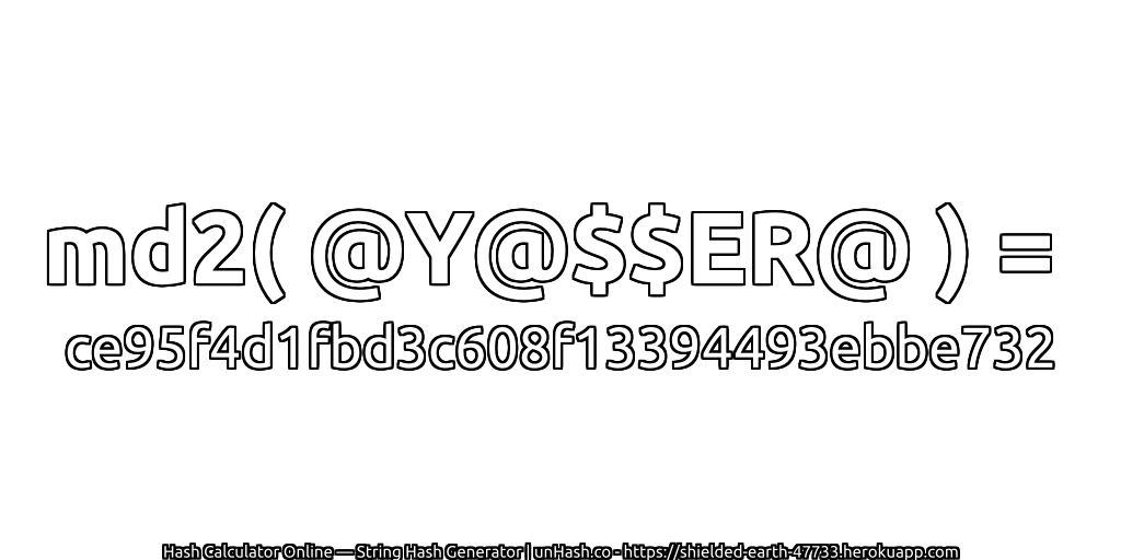 md2( @Y@$$ER@ ) = ce95f4d1fbd3c608f13394493ebbe732 | unHash.co