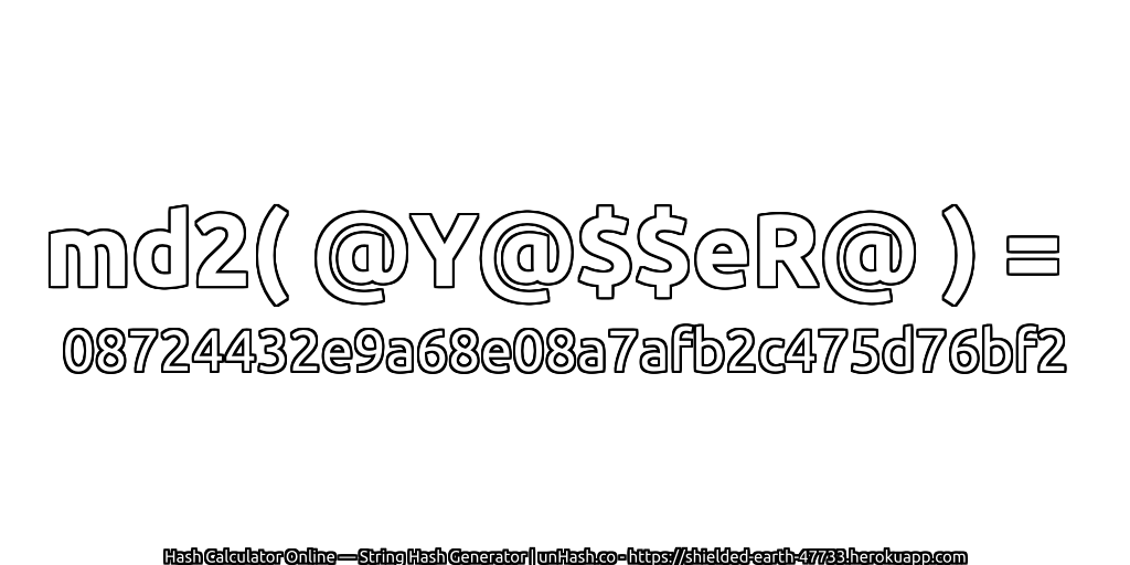 md2( @Y@$$eR@ ) = 08724432e9a68e08a7afb2c475d76bf2 | unHash.co
