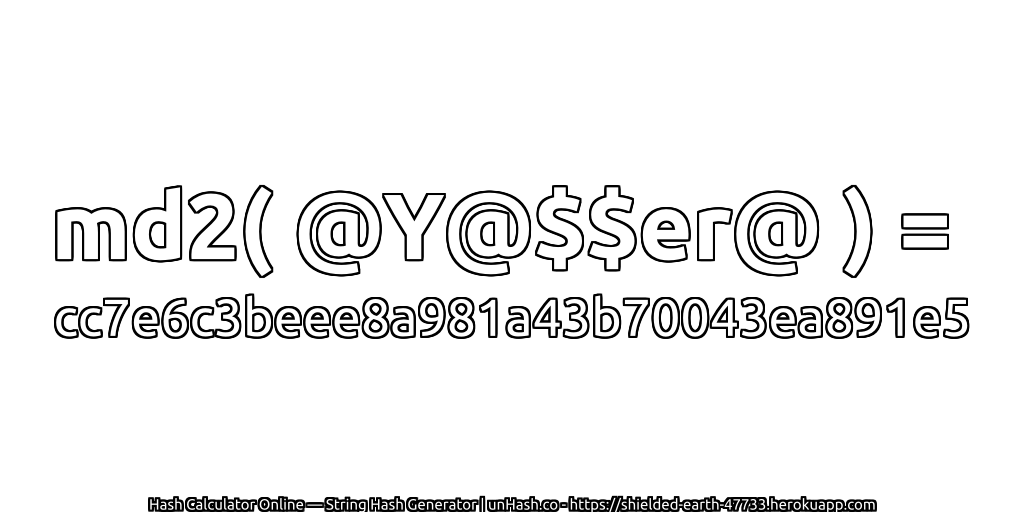 md2( @Y@$$er@ ) = cc7e6c3beee8a981a43b70043ea891e5 | unHash.co
