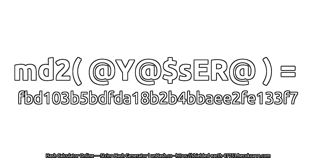 md2( @Y@$sER@ ) = fbd103b5bdfda18b2b4bbaee2fe133f7 | unHash.co