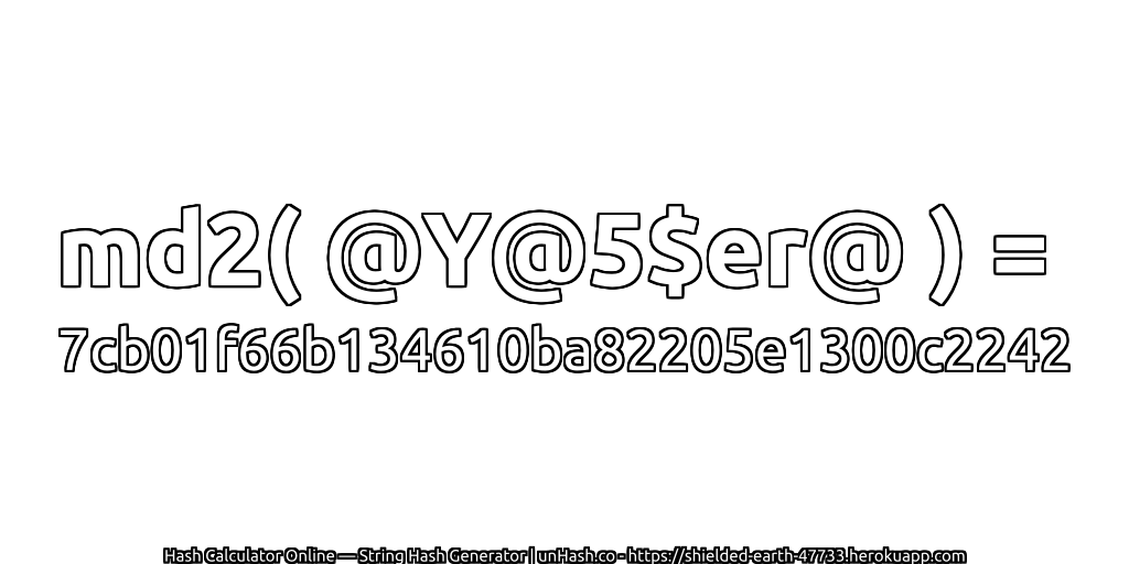 md2( @Y@5$er@ ) = 7cb01f66b134610ba82205e1300c2242 | unHash.co