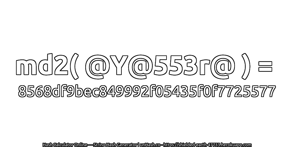 md2( @Y@553r@ ) = 8568df9bec849992f05435f0f7725577 | unHash.co