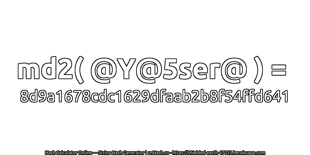 md2( @Y@5ser@ ) = 8d9a1678cdc1629dfaab2b8f54ffd641 | unHash.co