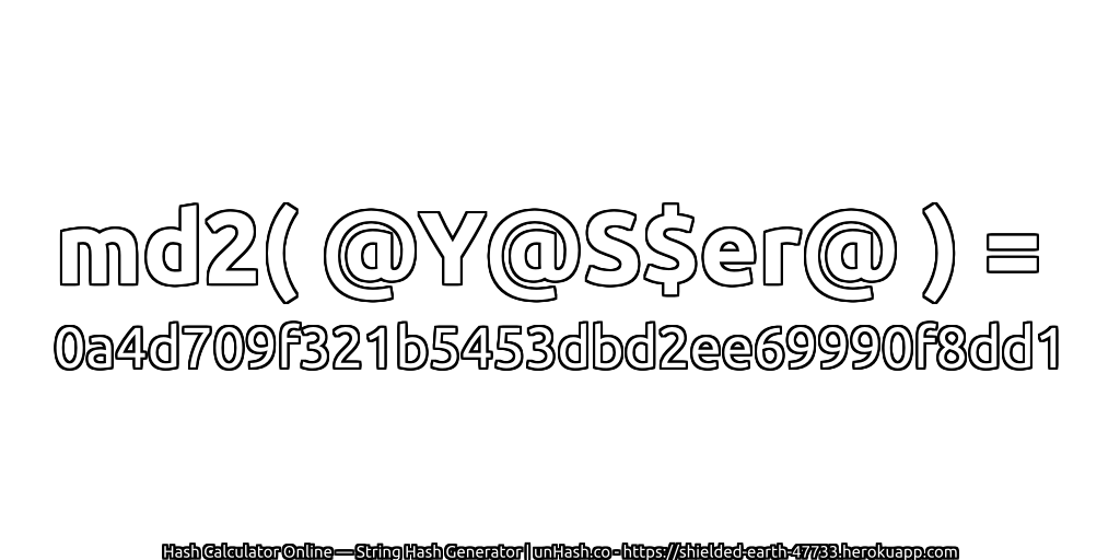 md2( @Y@S$er@ ) = 0a4d709f321b5453dbd2ee69990f8dd1 | unHash.co