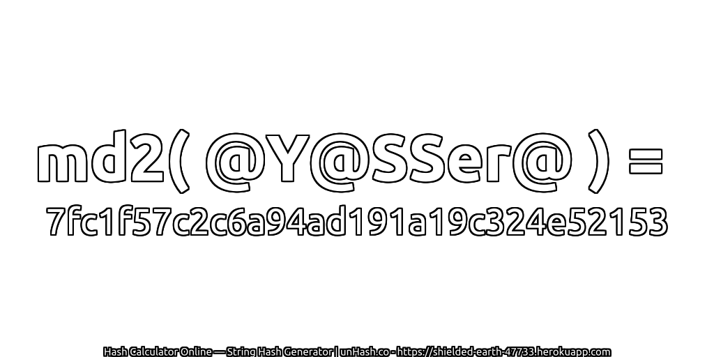 md2( @Y@SSer@ ) = 7fc1f57c2c6a94ad191a19c324e52153 | unHash.co