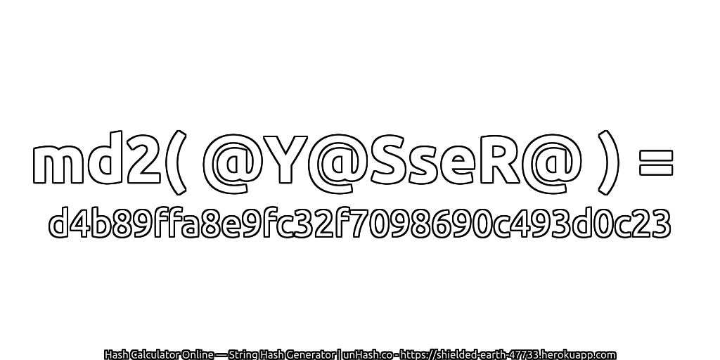 md2( @Y@SseR@ ) = d4b89ffa8e9fc32f7098690c493d0c23 | unHash.co