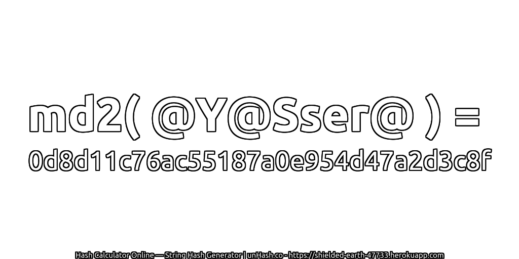 md2( @Y@Sser@ ) = 0d8d11c76ac55187a0e954d47a2d3c8f | unHash.co