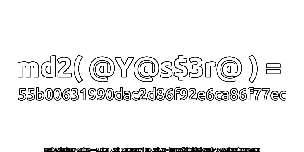 md2( @Y@s$3r@ ) = 55b00631990dac2d86f92e6ca86f77ec | unHash.co