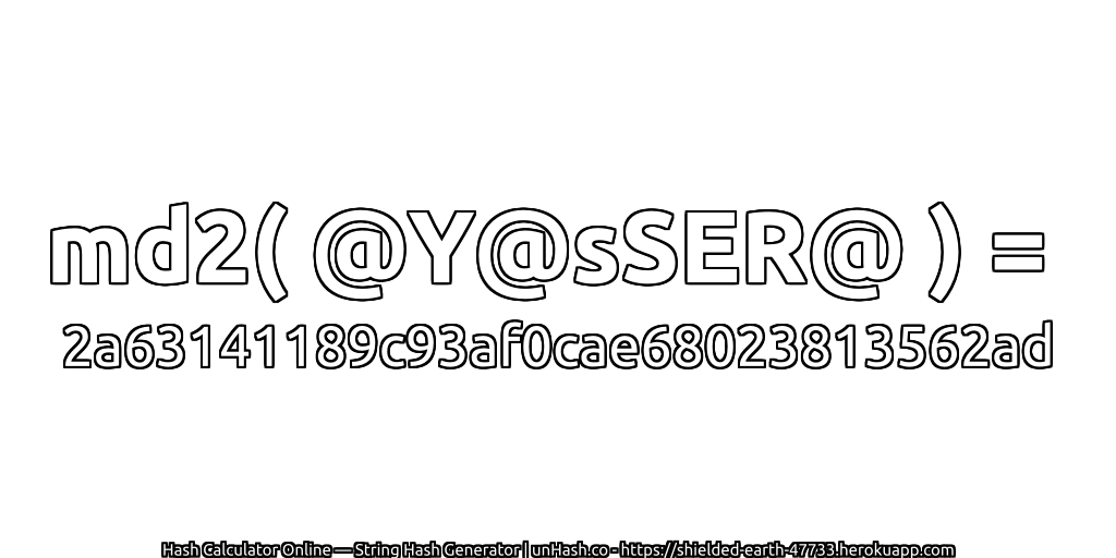 md2( @Y@sSER@ ) = 2a63141189c93af0cae68023813562ad | unHash.co