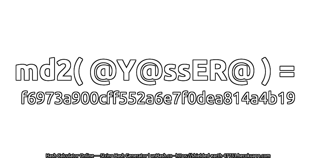md2( @Y@ssER@ ) = f6973a900cff552a6e7f0dea814a4b19 | unHash.co