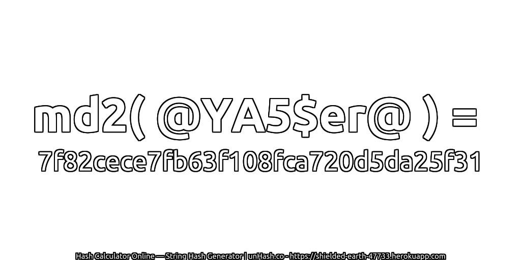 md2( @YA5$er@ ) = 7f82cece7fb63f108fca720d5da25f31 | unHash.co