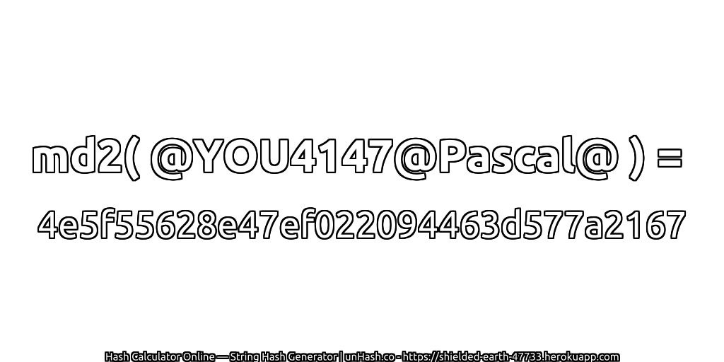 md2( @YOU4147@Pascal@ ) = 4e5f55628e47ef022094463d577a2167 | unHash.co