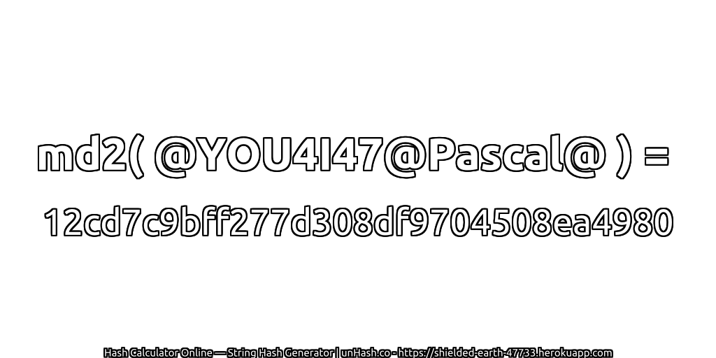 md2( @YOU4I47@Pascal@ ) = 12cd7c9bff277d308df9704508ea4980 | unHash.co