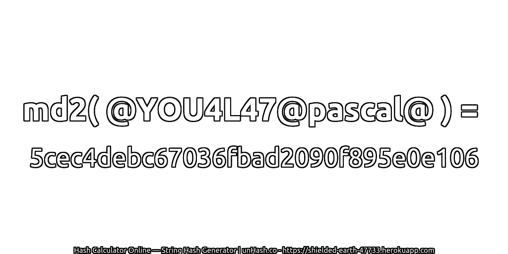 md2( @YOU4L47@pascal@ ) = 5cec4debc67036fbad2090f895e0e106 | unHash.co