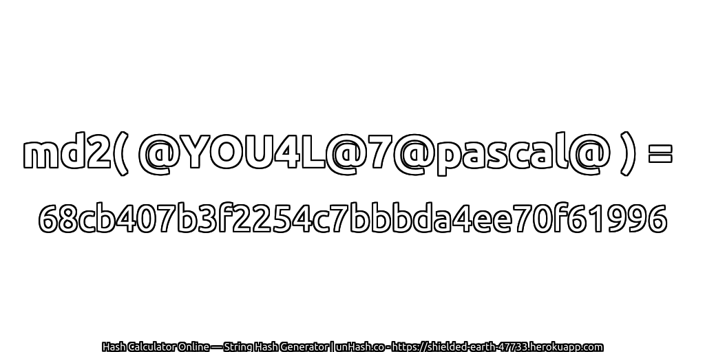md2( @YOU4L@7@pascal@ ) = 68cb407b3f2254c7bbbda4ee70f61996 | unHash.co
