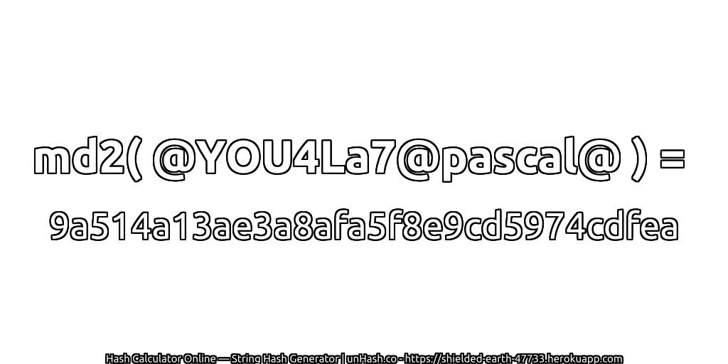 md2( @YOU4La7@pascal@ ) = 9a514a13ae3a8afa5f8e9cd5974cdfea | unHash.co