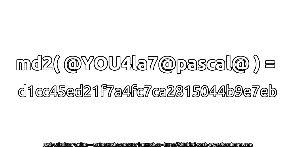 md2( @YOU4la7@pascal@ ) = d1cc45ed21f7a4fc7ca2815044b9e7eb | unHash.co