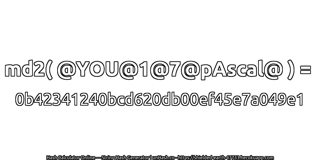 md2( @YOU@1@7@pAscal@ ) = 0b42341240bcd620db00ef45e7a049e1 | unHash.co