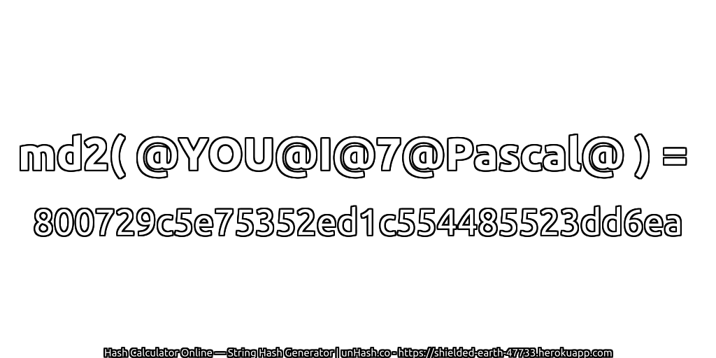 md2( @YOU@I@7@Pascal@ ) = 800729c5e75352ed1c554485523dd6ea | unHash.co