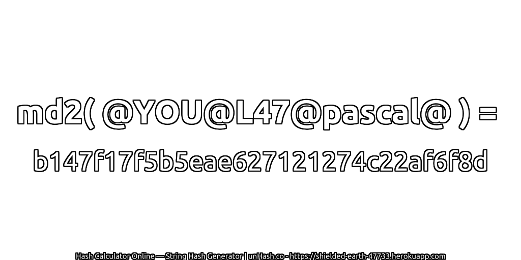 md2( @YOU@L47@pascal@ ) = b147f17f5b5eae627121274c22af6f8d | unHash.co