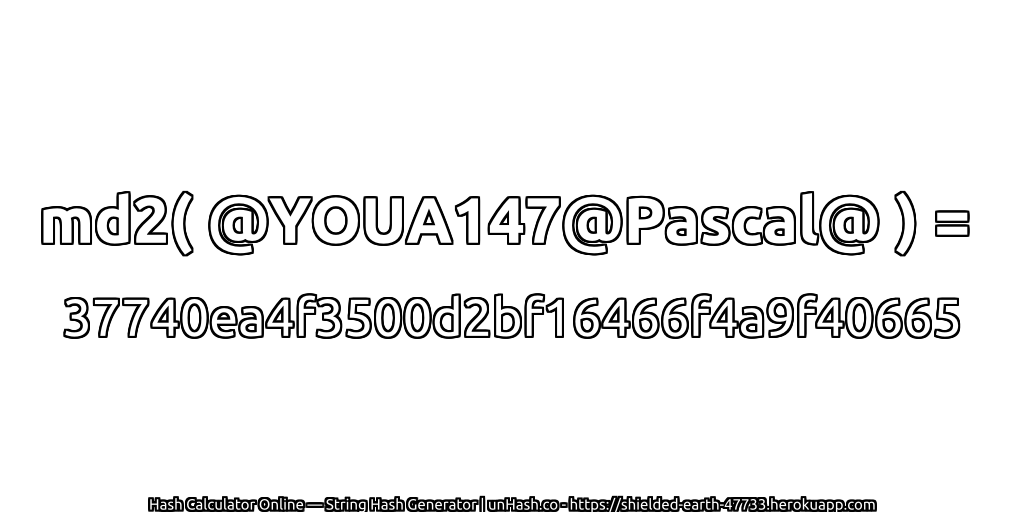 md2( @YOUA147@Pascal@ ) = 37740ea4f3500d2bf16466f4a9f40665 | unHash.co