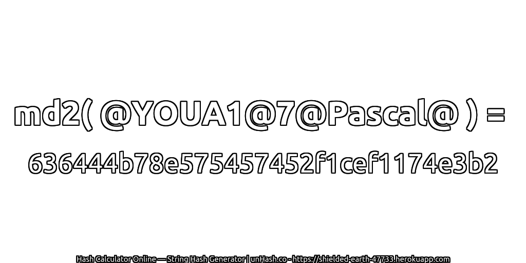 md2( @YOUA1@7@Pascal@ ) = 636444b78e575457452f1cef1174e3b2 | unHash.co