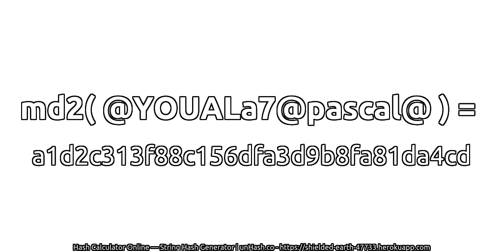 md2( @YOUALa7@pascal@ ) = a1d2c313f88c156dfa3d9b8fa81da4cd | unHash.co