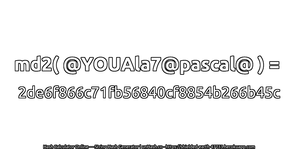md2( @YOUAla7@pascal@ ) = 2de6f866c71fb56840cf8854b266b45c | unHash.co