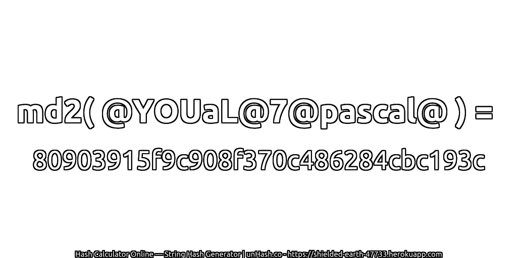 md2( @YOUaL@7@pascal@ ) = 80903915f9c908f370c486284cbc193c | unHash.co