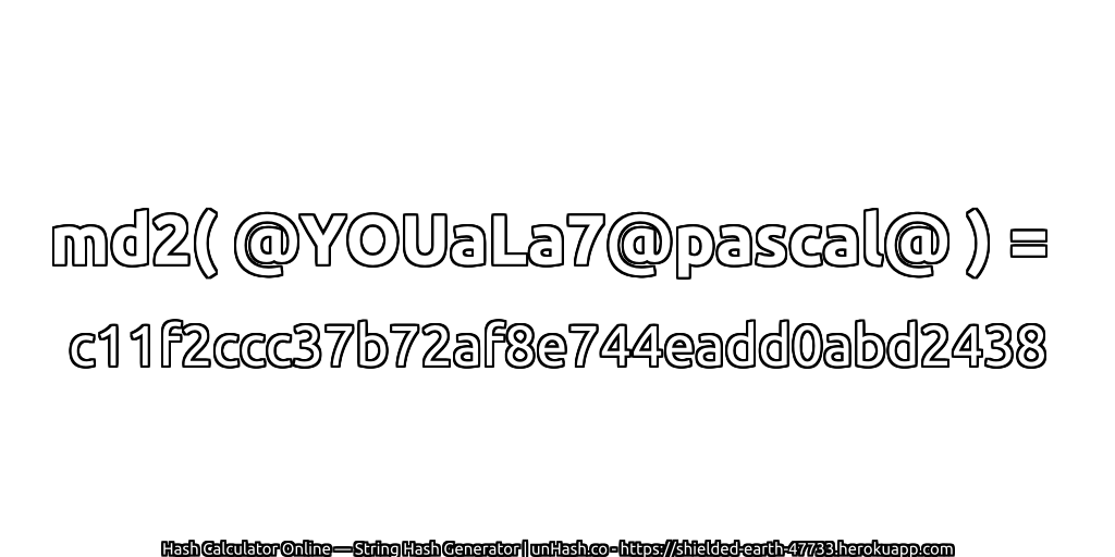 md2( @YOUaLa7@pascal@ ) = c11f2ccc37b72af8e744eadd0abd2438 | unHash.co