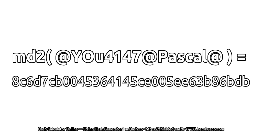 md2( @YOu4147@Pascal@ ) = 8c6d7cb0045364145ce005ee63b86bdb | unHash.co