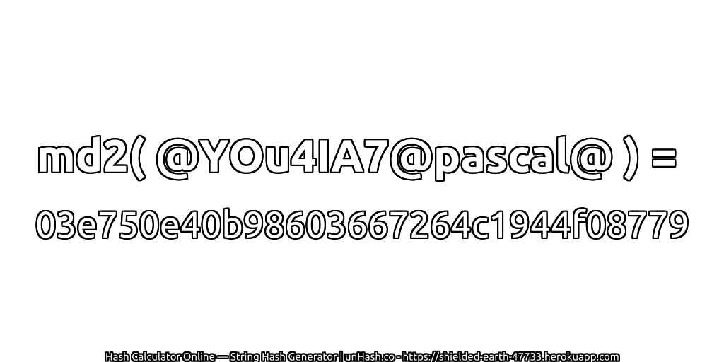 md2( @YOu4IA7@pascal@ ) = 03e750e40b98603667264c1944f08779 | unHash.co