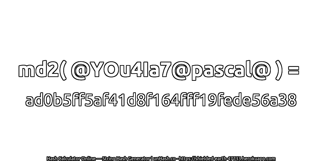 md2( @YOu4Ia7@pascal@ ) = ad0b5ff5af41d8f164fff19fede56a38 | unHash.co