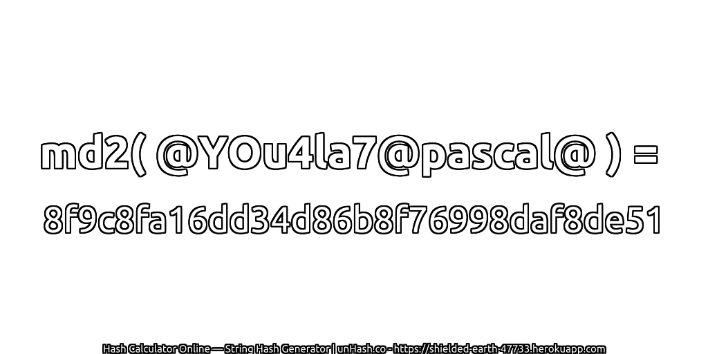 md2( @YOu4la7@pascal@ ) = 8f9c8fa16dd34d86b8f76998daf8de51 | unHash.co