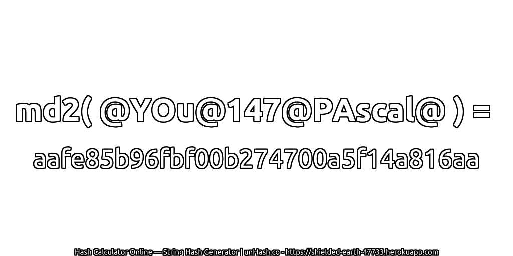 md2( @YOu@147@PAscal@ ) = aafe85b96fbf00b274700a5f14a816aa | unHash.co