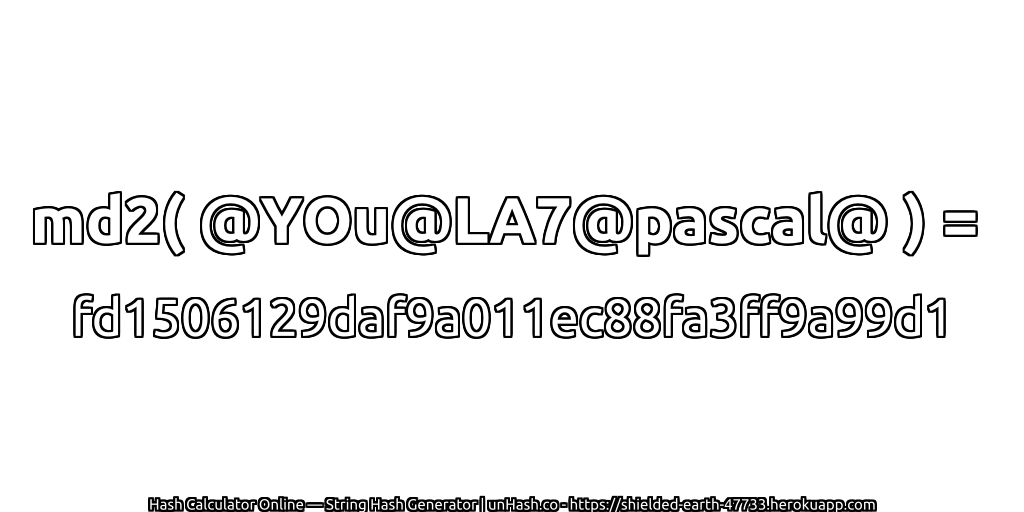 md2( @YOu@LA7@pascal@ ) = fd1506129daf9a011ec88fa3ff9a99d1 | unHash.co